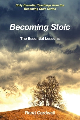 Becoming Stoic: The Essential Lessons by Cardwell, Rand
