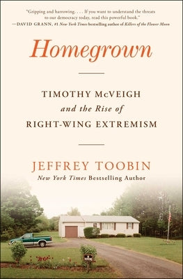 Homegrown: Timothy McVeigh and the Rise of Right-Wing Extremism by Toobin, Jeffrey