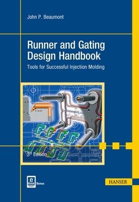 Runner and Gating Design Handbook 3e: Tools for Successful Injection Molding by Beaumont, John P.