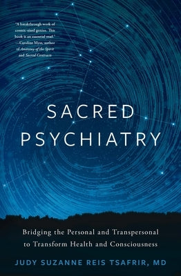 Sacred Psychiatry: Bridging the Personal and Transpersonal to Transform Health and Consciousness by Tsafrir, Judy Suzanne Reis