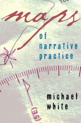 Maps of Narrative Practice by White, Michael