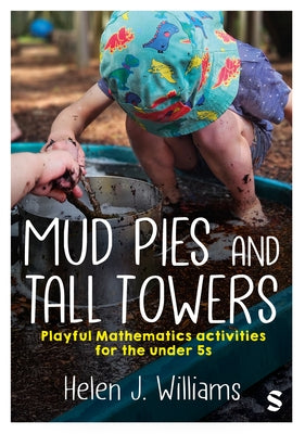 Mud Pies and Tall Towers: Playful Mathematics activities for the under 5s by Williams, Helen J.