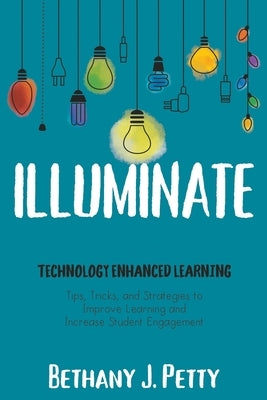 Illuminate: Technology Enhanced Learning by Petty, Bethany J.