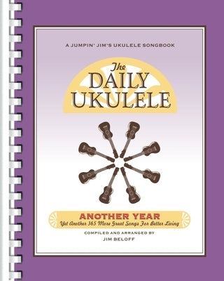 The Daily Ukulele - Another Year: Yet Another 365 More Great Songs for Better Living by 