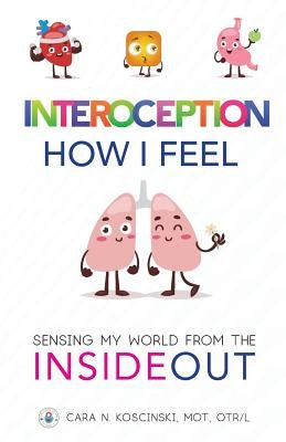 Interoception: How I Feel: Sensing My World from the Inside Out by Koscinski, Cara N.