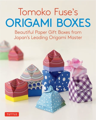 Tomoko Fuse's Origami Boxes: Beautiful Paper Gift Boxes from Japan's Leading Origami Master (Origami Book with 30 Projects) by Fuse, Tomoko