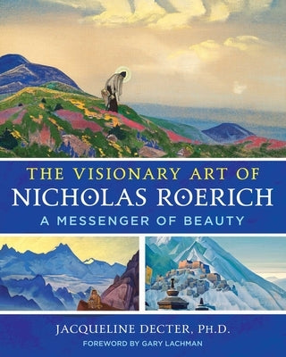 The Visionary Art of Nicholas Roerich: A Messenger of Beauty by Decter, Jacqueline