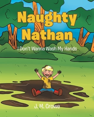 Naughty Nathan: I Don't Wanna Wash My Hands by Crowe, J. M.