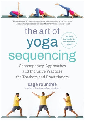 The Art of Yoga Sequencing: Contemporary Approaches and Inclusive Practices for Teachers and Practitioners--For Basic, Flow, Gentle, Yin, and Rest by Rountree, Sage