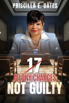 17 Felony Charges: Not Guilty by Oates, Priscilla