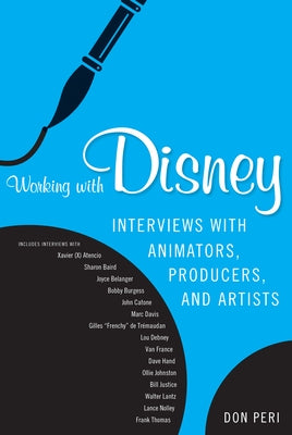 Working with Disney: Interviews with Animators, Producers, and Artists by Peri, Don