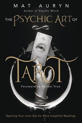 The Psychic Art of Tarot: Opening Your Inner Eye for More Insightful Readings by Auryn, Mat