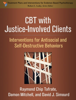 CBT with Justice-Involved Clients: Interventions for Antisocial and Self-Destructive Behaviors by Tafrate, Raymond Chip