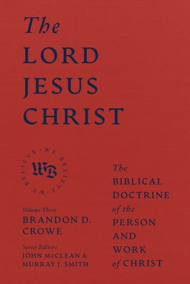 The Lord Jesus Christ: The Biblical Doctrine of the Person and Work of Christ by Crowe, Brandon D.