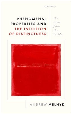 Phenomenal Properties and the Intuition of Distinctness: The View from the Inside by Melnyk, Andrew