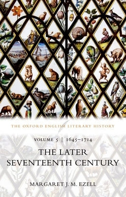 The Oxford English Literary History: Volume V: 1645-1714: The Later Seventeenth Century by Ezell, Margaret J. M.