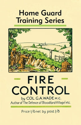 Fire Control: Home Guard Training Series by Wade, Colonel G. a.