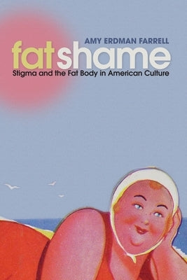 Fat Shame: Stigma and the Fat Body in American Culture by Farrell, Amy Erdman