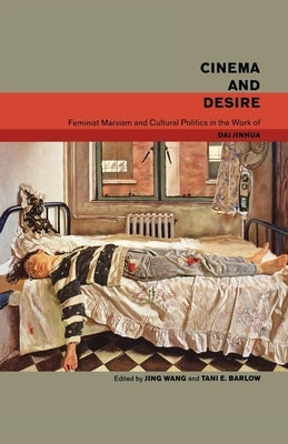 Cinema and Desire: Feminist Marxism and Cultural Politics in the Work of Dai Jinhua by Wang, Jing