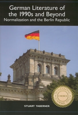 German Literature of the 1990s and Beyond: Normalization and the Berlin Republic by Taberner, Stuart