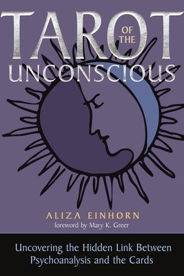 Tarot of the Unconscious: Uncovering the Hidden Link Between Psychoanalysis and the Cards by Einhorn, Aliza