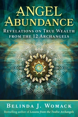 Angel Abundance: Revelations on True Wealth from the 12 Archangels by Womack, Belinda J.