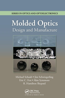 Molded Optics: Design and Manufacture by Schaub, Michael