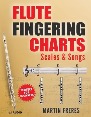 Flute Fingering Charts, Scales & Songs: A Complete Beginner's Reference for playing the Flute by Freres, Martin