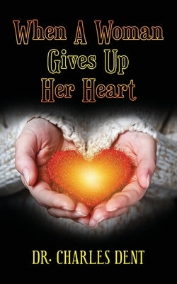 When A Woman Gives Up Her Heart by Dent, Charles