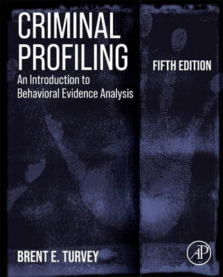 Criminal Profiling: An Introduction to Behavioral Evidence Analysis by Turvey, Brent E.