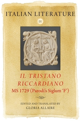 Italian Literature IV: Il Tristano Riccardiano, MS 1729 (Parodi's Siglum 'f') by Allaire, Gloria