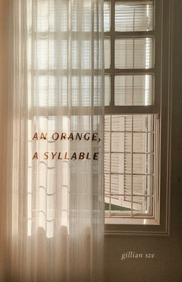 An Orange, a Syllable by Sze, Gillian