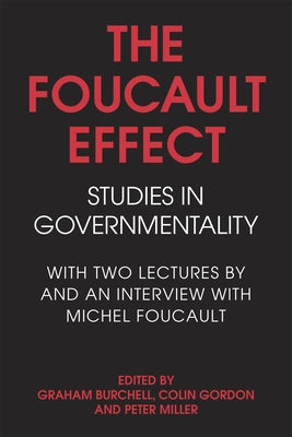 The Foucault Effect: Studies in Governmentality: With Two Lectures by and an Interview with Michel Foucault by Burchell, Graham