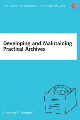 Developing and Maintaining Practical Archives by Hunter, Gregory S.