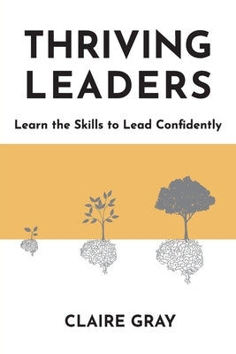 Thriving Leaders: Learn the Skills to Lead Confidently by Gray, Claire