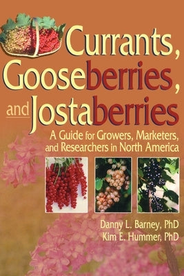 Currants, Gooseberries, and Jostaberries: A Guide for Growers, Marketers, and Researchers in North America by Barney, Danny