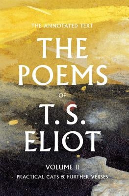 The Poems of T. S. Eliot: Practical Cats and Further Verses by Eliot, T. S.