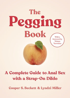 The Pegging Book: A Complete Guide to Anal Sex with a Strap-On Dildo by Beckett, Cooper