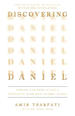 Discovering Daniel: Finding Our Hope in God's Prophetic Plan Amid Global Chaos by Tsarfati, Amir