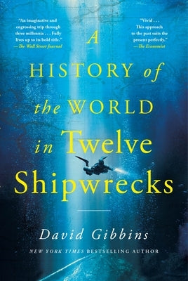 A History of the World in Twelve Shipwrecks by Gibbins, David