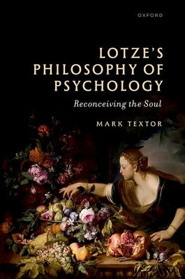 Lotze's Philosophy of Psychology: Reconceiving the Soul by Textor, Mark