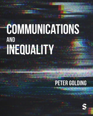 Communications and Inequality: The Media and Citizenship in Class Societies by Golding, Peter