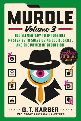 Murdle: Volume 3: 100 Elementary to Impossible Mysteries to Solve Using Logic, Skill, and the Power of Deduction by Karber, G. T.