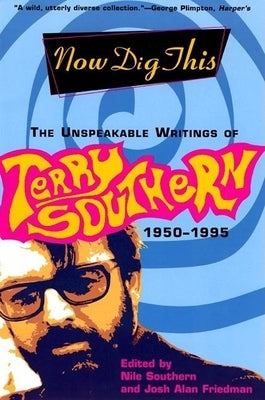 Now Dig This: The Unspeakable Writings of Terry Southern, 1950-1995 by Southern, Terry