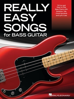 Really Easy Songs for Bass Guitar: 74 Fun and Easy-To-Play Bass Charts with Notation, Tab, Chord Symbols and Lyric Cues by 