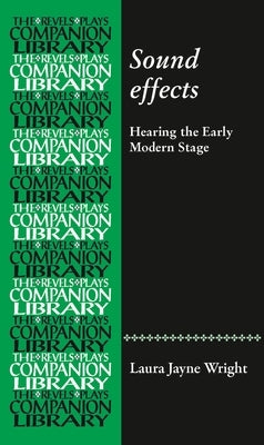 Sound Effects: Hearing the Early Modern Stage by Wright, Laura Jayne
