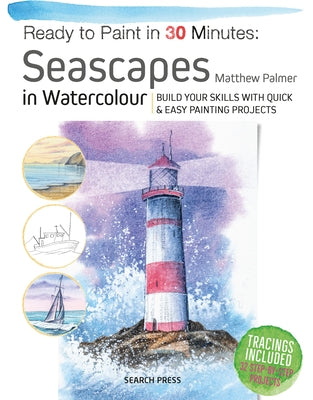 Ready to Paint in 30 Minutes: Seascapes: Build Your Skills with Quick & Easy Painting Projects by Palmer, Matthew