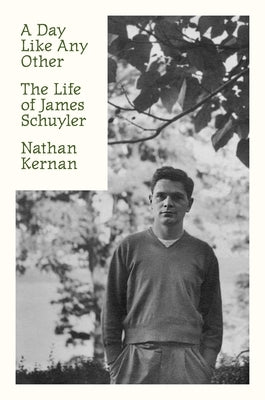 A Day Like Any Other: The Life of James Schuyler by Kernan, Nathan