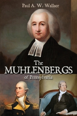 The Muhlenbergs of Pennsylvania by Wallace, Paul A. W.