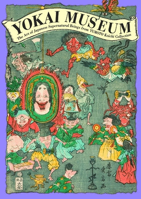 Yokai Museum: The Art of Japanese Supernatural Beings from Yumoto Koichi Collection by Yumoto, Koichi